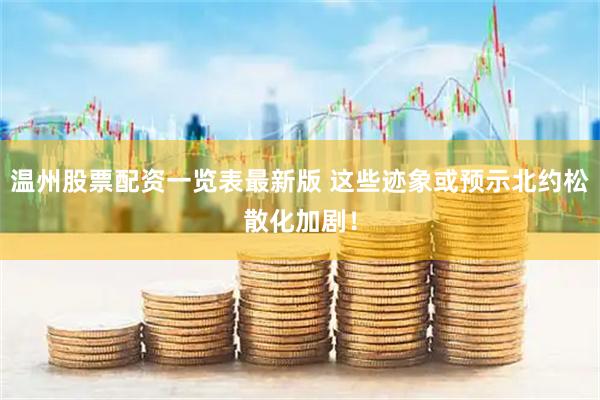 温州股票配资一览表最新版 这些迹象或预示北约松散化加剧！